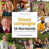 Douce campagne : 16 Normands qui ont pris la clé des champs : témoignages - Mathilde Fourez-Guyomarc'h