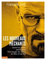 Les nouveaux méchants : quand les séries américaines font bouger les lignes du bien et du mal - François Jost