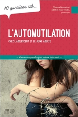 10 questions sur... l'automutilation chez l'adolescent et le jeune adulte : mieux comprendre pour mieux intervenir - Germain, Vanessa