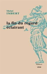 La fin du regard éclairant : une révolution dans les sciences de la vision au XIe siècle, Ibn al-Haytham - Michel Imbert