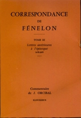 Correspondance. 3 : Lettres antérieures à l'épiscopat 1670-1695 : commentaire - François de Fénelon