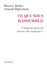 Ce qui nous rassemble : comment peut-on encore être français ? - Thierry Keller