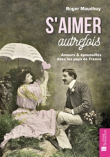 S'aimer autrefois : amours & épousailles dans les pays de France - Roger Maudhuy