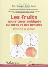 Les fruits, nourritures ambiguës du corps et des pensées : actes du séminaire organisé du 11 au 12 octobre 2012 à Forcalquier - Séminaire d'ethnobotanique de Salagon (11 ; 2012 ; Forcalquier, Alpes-de-Haute-Provence)