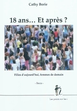 18 ans... et après ? : filles d'aujourd'hui, femmes de demain : récits - Cathy Borie