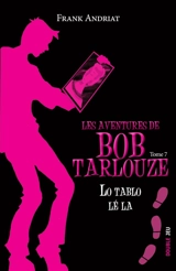 Les aventures de Bob Tarlouze. Vol. 7. Lo tablo lé la - Frank Andriat