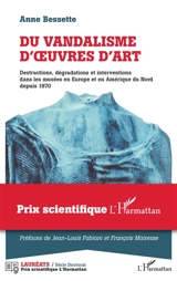 Du vandalisme d'oeuvres d'art : destructions, dégradations et interventions dans les musées en Europe et en Amérique du Nord depuis 1970 - Anne Bessette