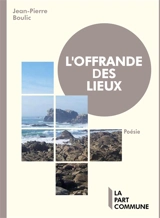 L'offrande des lieux - Jean-Pierre Boulic