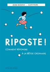 Riposte ! : comment répondre à la bêtise ordinaire - Jessie Magana