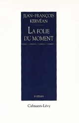 La Folie du moment - Jean-François Kervéan