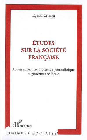 Etudes sur la société française : action collective, profession journalistique et gouvernance locale - Eguzki Urteaga