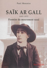 Saïk ar Gall : un Léonard d'avant-garde : aux origines de la démocratie chrétienne, de la coopération et du syndicalisme paysans - Paul Meunier