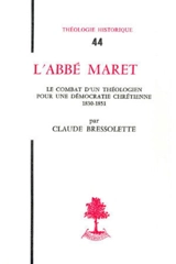 L'Abbé Maret : Le Combat d'un théologien pour une démocratie chrétienne (1830-1851) - Claude Bressolette
