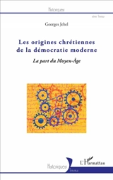 Les origines chrétiennes de la démocratie moderne : la part du Moyen Age - Georges Jehel
