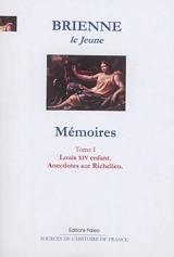 Mémoires. Vol. 1. Louis XIV enfant, anecdotes sur Richelieu - Louis-Henri de Loménie comte de Brienne