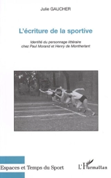 L'écriture de la sportive : identité du personnage littéraire chez Paul Morand et Henry de Montherlant - Julie Gaucher