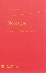 Montaigne : une anthropologie des passions - Emiliano Ferrari