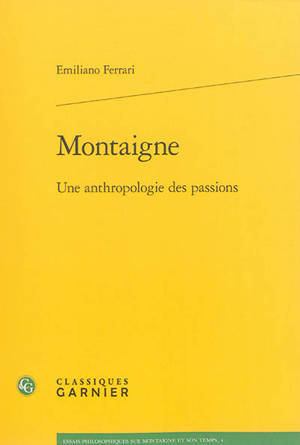 Montaigne : une anthropologie des passions - Emiliano Ferrari
