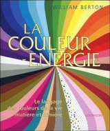 La couleur-énergie : le langage des couleurs de la vie, matière et lumière - William Berton
