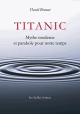 Titanic : mythe moderne et parabole pour notre temps - David Brunat