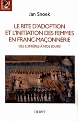 Le rite d'adoption et l'initiation des femmes en franc-maçonnerie des Lumières à nos jours - Joannes Augustinus Maria Snoek