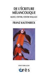 L'écriture mélancolique : Kleist, Stifter, Nerval, Foster Wallace - Franz Kaltenbeck