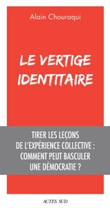 Le vertige identitaire : tirer les leçons de l'expérience collective : comment peut basculer une démocratie ? - Alain Chouraqui