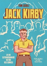 Jack Kirby : la vie extraordinaire du roi des comics - Tom Scioli