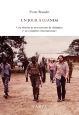 Un jour à Luanda : une histoire de mouvements de libération et de solidarités internationales - Pierre Beaudet