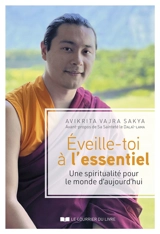 Eveille-toi à l'essentiel : une spiritualité pour le monde d'aujourd'hui - Avikrita Vajra