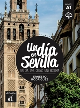 Un dia en Sevilla : un dia, una ciudad, una historia : nivel A1 - Ernesto Rodriguez