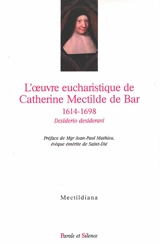 L'oeuvre eucharistique de Catherine Mectilde de Bar, 1614-1698 : desiderio desideravi : actes du colloque du quatrième centenaire au Collège des Bernardins (Paris, 22 janvier 2014)