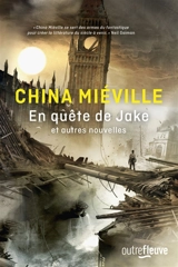 En quête de Jake : et autres nouvelles - China Miéville