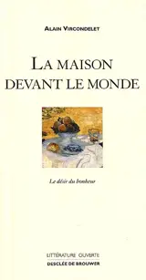 La maison devant le monde : le désir du bonheur - Alain Vircondelet