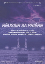 Réussir sa prière : comment profiter de sa prière ? comment se concentrer dans sa prière ? comment atteindre la crainte et l'humilité (khushu) ? - Zerrouk Cherif-Zahar