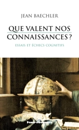 Que valent nos connaissances ? : essais et échecs cognitifs - Jean Baechler