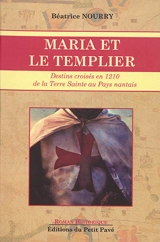 Maria et le templier : destins croisés en 1210 de la Terre sainte au pays nantais - Béatrice Nourry