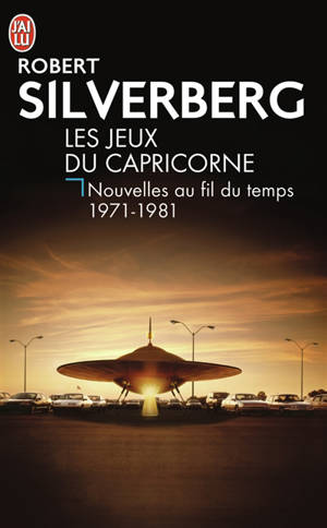 Nouvelles au fil du temps. Vol. 2. Les jeux du capricorne : 1971-1981 - Robert Silverberg
