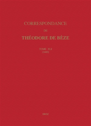 Correspondance. Vol. 41. 1600 - Théodore de Bèze