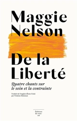 De la liberté : quatre chants sur le soin et la contrainte - Maggie Nelson