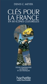 Clés pour la France en 80 icônes culturelles : pour comprendre la France et les Français - Denis Charles Meyer