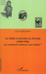 Le Père Castor en poche (1980-1990) ou Comment innover sans trahir ? - Claire Delbard