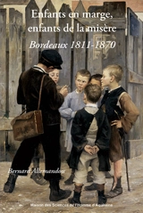 Enfants en marge, enfants de la misère : Bordeaux, 1811-1870 - Bernard Allemandou