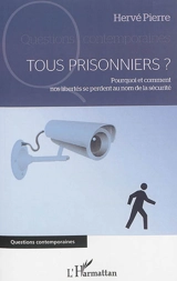 Tous prisonniers ? : pourquoi et comment nos libertés se perdent au nom de la sécurité - Hervé Pierre