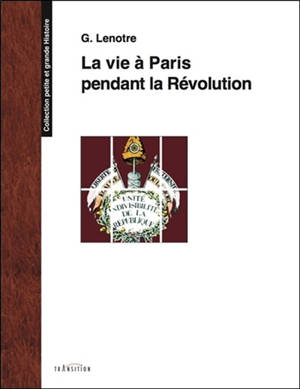 La vie à Paris pendant la Révolution - G. Lenotre