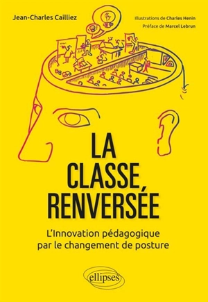 La classe renversée : l'innovation pédagogique par le changement de posture - Jean-Charles Cailliez