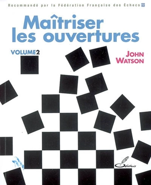 Maîtriser les ouvertures. Vol. 2 - John Watson