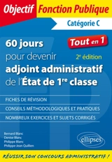 60 jours pour devenir adjoint administratif de l'Etat de 1re classe, catégorie C : tout en 1 : fiches de révision, conseils méthodologiques et pratiques, nombreux exercices et sujets corrigés