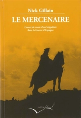 Le mercenaire : carnet de route d'un brigadiste dans la guerre d'Espagne - Nick Gillain
