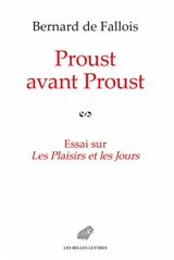 Proust avant Proust : essai sur Les plaisirs et les jours : suivi, en annexe, des plans pour Les plaisirs et les jours - Bernard de Fallois